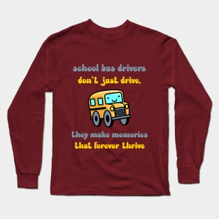 School bus drivers don't just drive, they make memories that forever thrive Long Sleeve T-Shirt